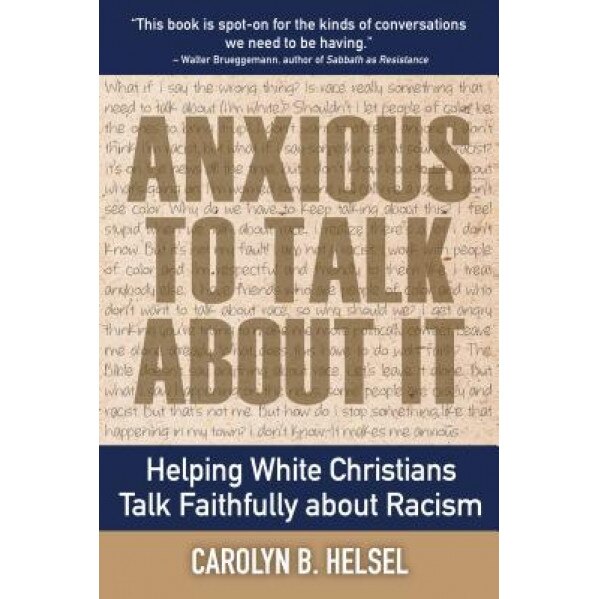 Anxious to Talk about It: Helping White Christians Talk Faithfully about Racism, Carolyn B. Helsel (Author)