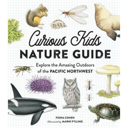 Curious Kids Nature Guide: Explore the Amazing Outdoors of the Pacific Northwest, Fiona Cohen (Author)