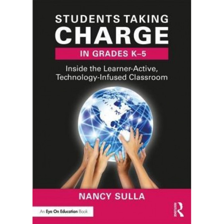 Students Taking Charge in Grades K-5: Inside the Learner-Active, Technology-Infused Classroom, Nancy Sulla (Author)