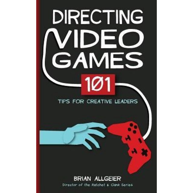 Directing Video Games: 101 Tips for Creative Leaders, Brian Allgeier (Author)