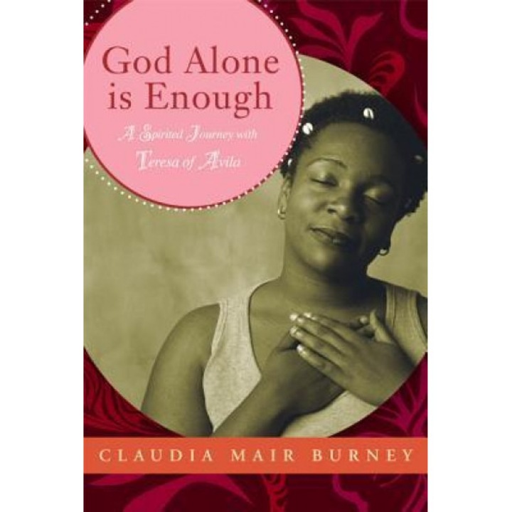 God Alone Is Enough: A Spirited Journey with St. Teresa of Avila, Claudia Mair Burney