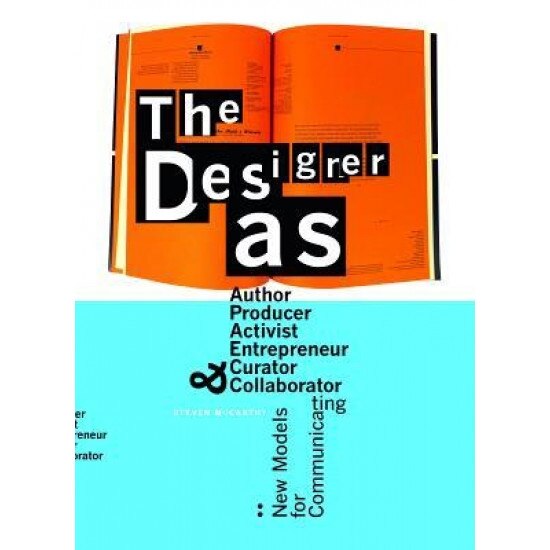 The Designer As...: Author, Producer, Activist, Entrepeneur, Curator, and Collaborator: New Models for Communicating, Steven McCarthy (Author)