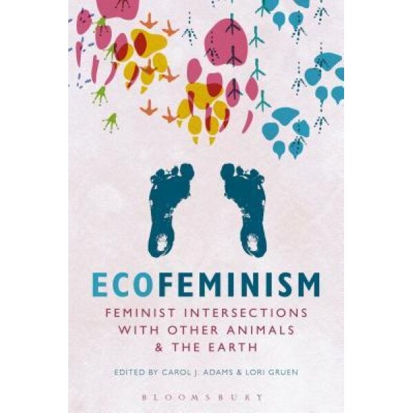 Ecofeminism: Feminist Intersections with Other Animals and the Earth, Carol J. Adams (Editor)