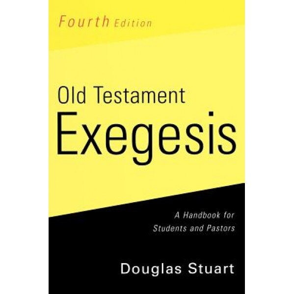 Old Testament Exegesis, Fourth Edition: A Handbook for Students and Pastors, Douglas K. Stuart