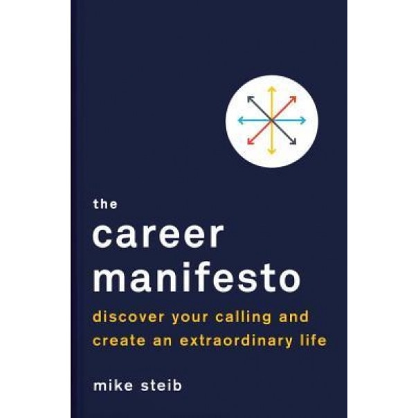 The Career Manifesto: Discover Your Calling and Create an Extraordinary Life, Michael Steib (Author)