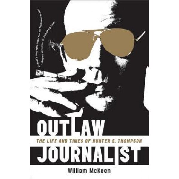 Outlaw Journalist: The Life and Times of Hunter S. Thompson, William McKeen