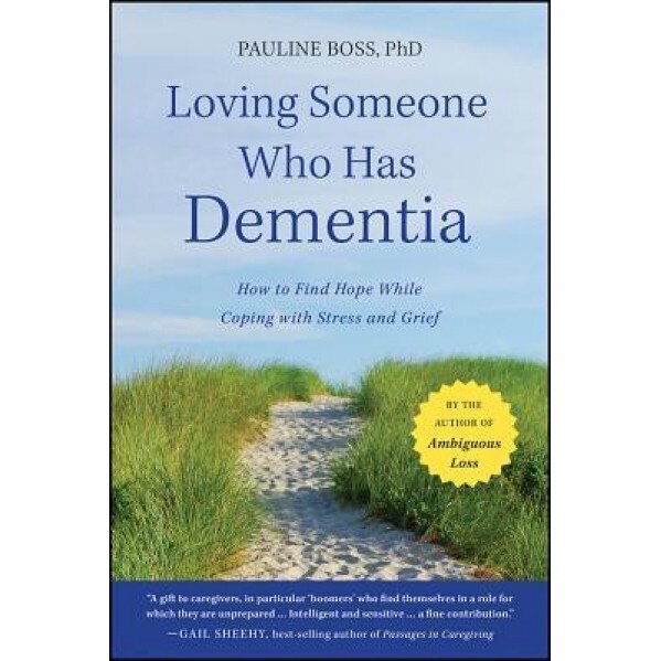Loving Someone Who Has Dementia: How to Find Hope While Coping with Stress and Grief, Pauline Boss (Author)