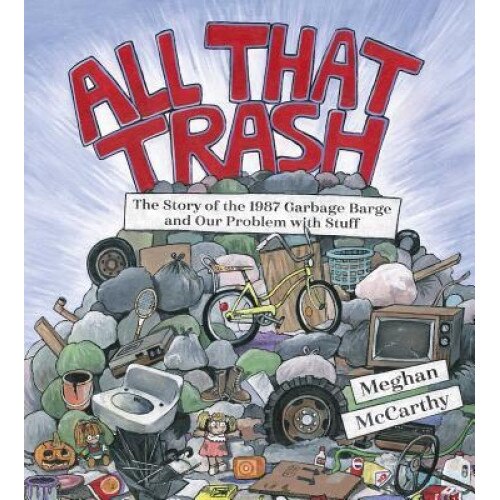 All That Trash!: The Story of the 1987 Garbage Barge and Our Problem with Stuff, Meghan McCarthy (Author)