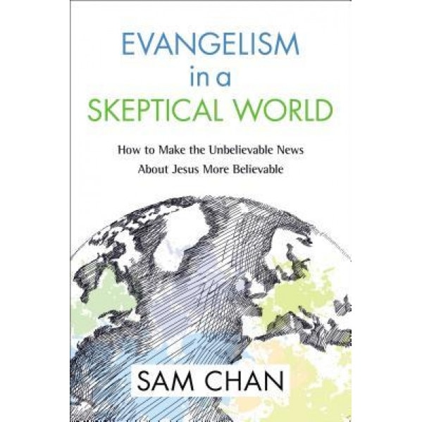 Evangelism in a Skeptical World: How to Make the Unbelievable News about Jesus More Believable, Sam Chan (Author)