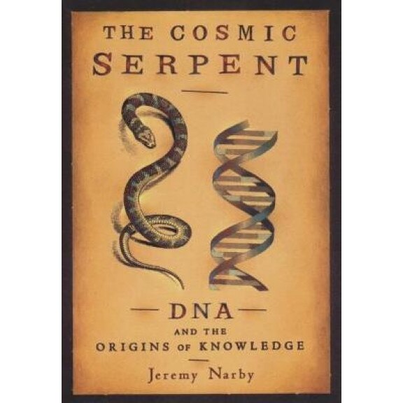 The Cosmic Serpent: DNA and the Origins of Knowledge, Jeremy Narby, Jeremy Nanby