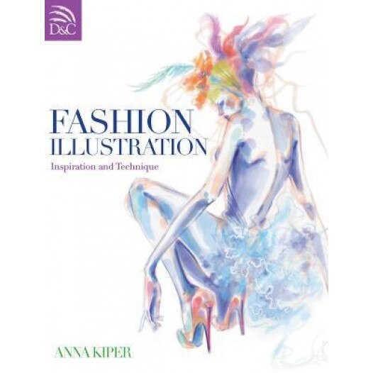 Fashion Illustration: Inspiration and Technique, Anna Kiper