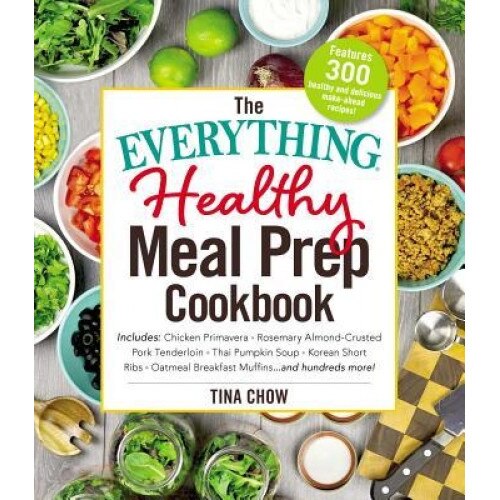 The Everything Meal Prep Cookbook: Includes: Shrimp Taco Meal Prep Bowls * Zucchini Noodles with Shrimp * One Pan Honey-Lime Chicken * No-Bake Oatmeal, Tina Chow (Author)