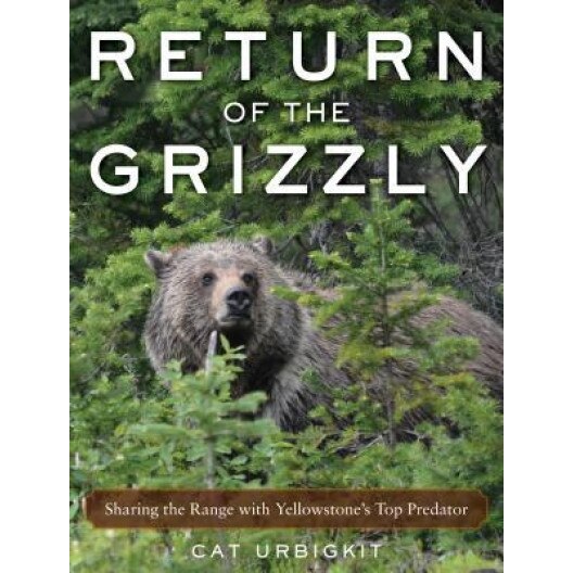 Return of the Grizzly: Sharing the Range with Yellowstone's Top Predator, Cat Urbigkit (Author)