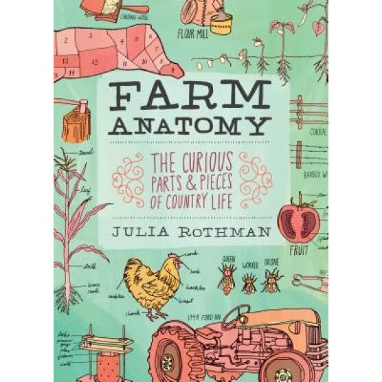 Farm Anatomy: The Curious Parts and Pieces of Country Life, Julia Rothman (Author)