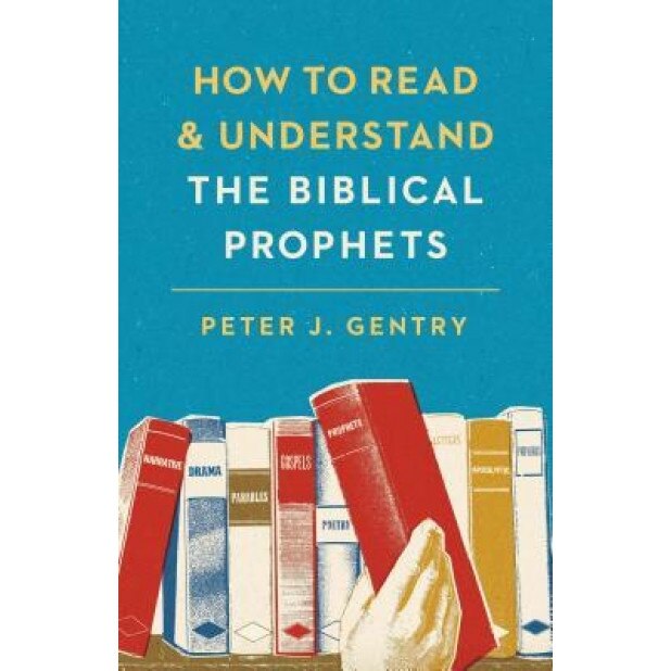 How to Read and Understand the Biblical Prophets: How to Read and Understand the Biblical Prophets, Peter J. Gentry (Author)