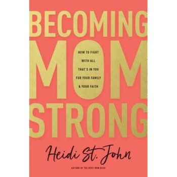 Becoming Momstrong: How to Fight with All That's in You for Your Family and Your Faith, Heidi St John (Author) Becoming Momstrong: How to Fight with All That's in You for Your Family and Your Faith, Heidi St John (Author)