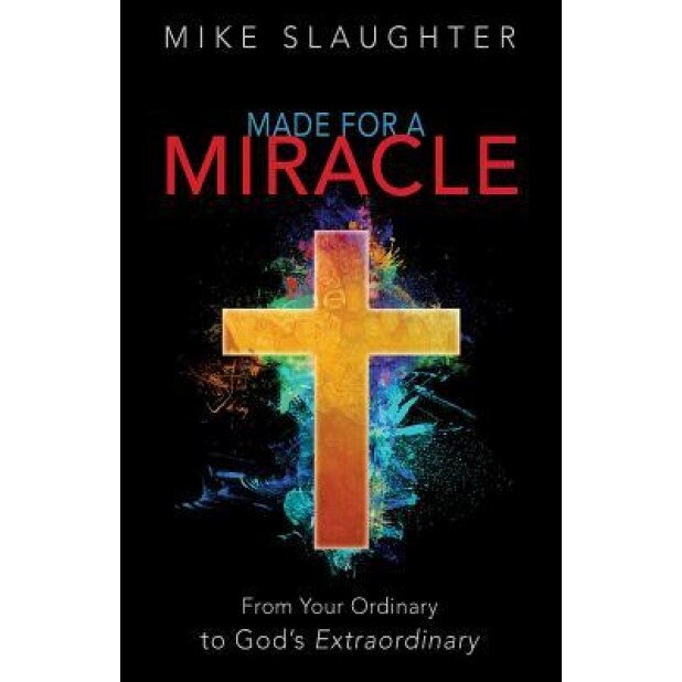 Made for a Miracle: From Your Ordinary to God's Extraordinary, Mike Slaughter (Author)