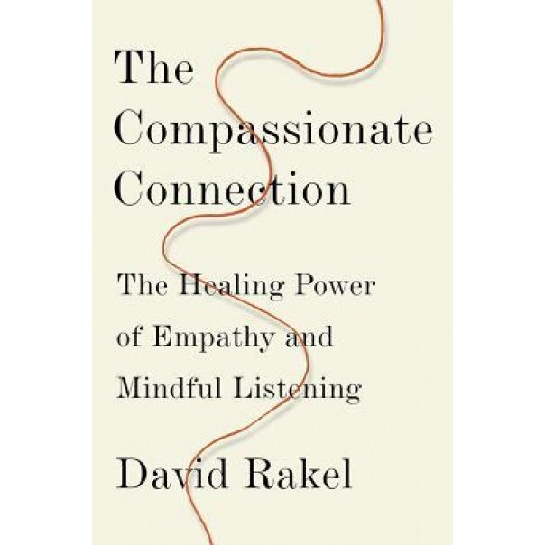 The Compassionate Connection: The Healing Power of Empathy and Mindful Listening, David Rakel (Author)