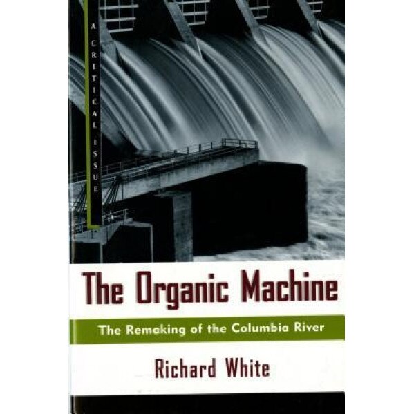 The Organic Machine: The Remaking of the Columbia River, Richard White (Author)