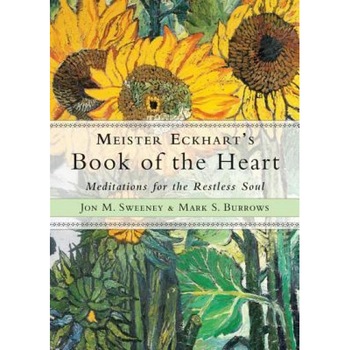 Meister Eckhart's Book of the Heart: Meditations for the Restless Soul, Jon M. Sweeney (Author) Meister Eckhart's Book of the Heart: Meditations for the Restless Soul, Jon M. Sweeney (Author)