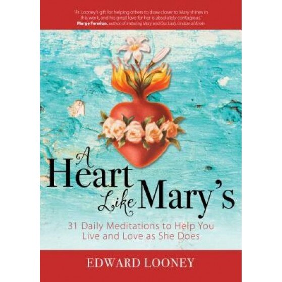 A Heart Like Mary's: 31 Daily Meditations to Help You Live and Love as She Does, Edward Looney (Author)