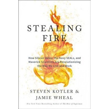 Stealing Fire: How Silicon Valley, the Navy SEALs, and Maverick Scientists Are Revolutionizing the Way We Live and Work, Steven Kotler (Author) Stealing Fire: How Silicon Valley, the Navy SEALs, and Maverick Scientists Are Revolutionizing the Way We Live and Work, Steven Kotler (Author)