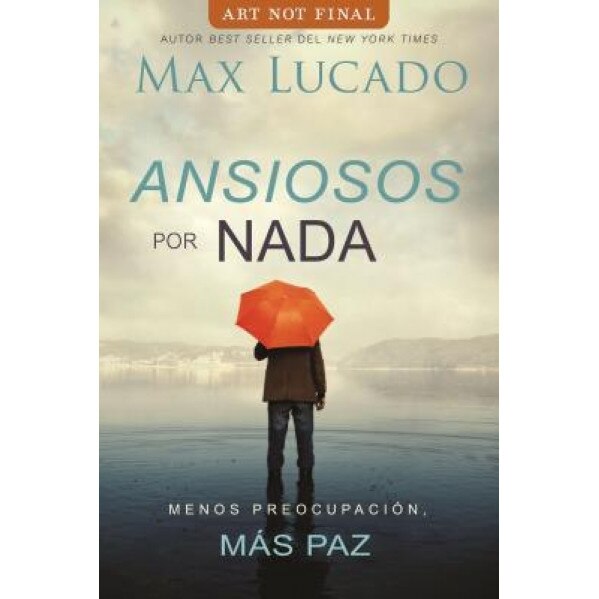 Ansiosos Por NADA: Menos Preocupacion, Mas Paz, Max Lucado (Author)
