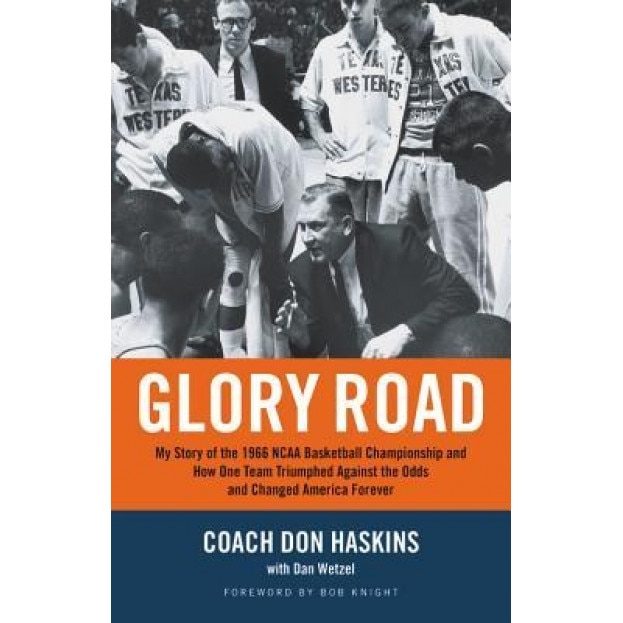 Glory Road: My Story of the 1966 NCAA Basketball Championship and How One Team Triumphed Against the Odds and Changed America Fore, Don Haskins