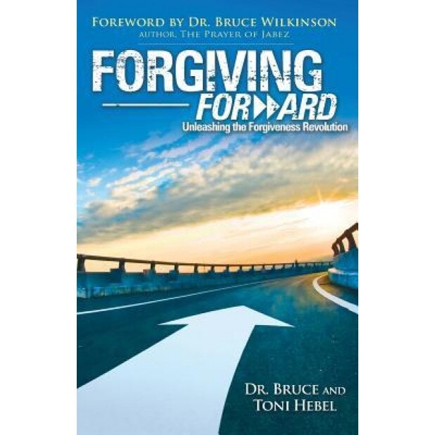 Forgiving Forward: Unleashing the Forgiveness Revolution, Bruce Wayne Hebel (Author)