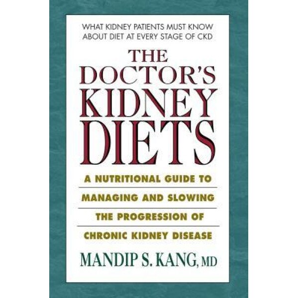 The Doctor's Kidney Diet: A Nutritional Guide to Manage, Slow Down, and Halt the Progression of Kidney Disease, Mandip S. Kang (Author)