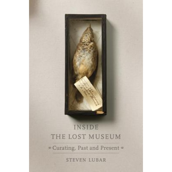 Inside the Lost Museum: Curating, Past and Present, Steven Lubar (Author)
