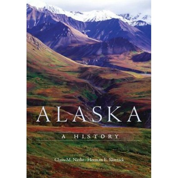 Alaska: A History, Claus M. Naske (Author)