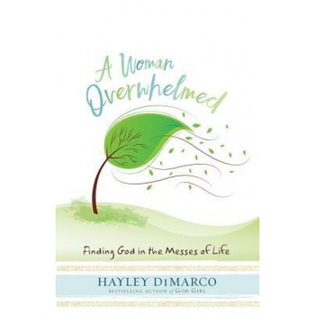 A Woman Overwhelmed: Finding God in the Messes of Life, Hayley DiMarco (Author) A Woman Overwhelmed: Finding God in the Messes of Life, Hayley DiMarco (Author)