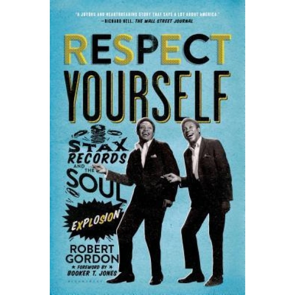 Respect Yourself: Stax Records and the Soul Explosion, Robert Gordon (Author)