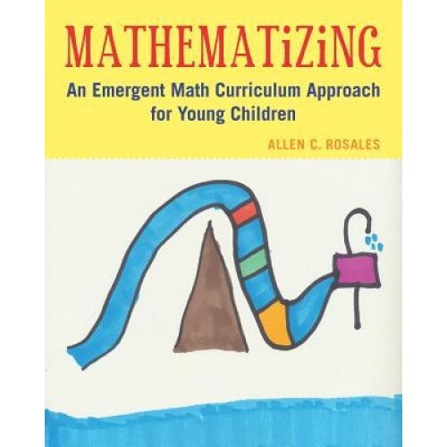 Mathematizing: An Emergent Math Curriculum Approach for Young Children, Allen C. Rosales (Author)