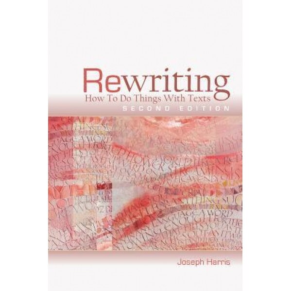 Rewriting: How to Do Things with Texts, Joseph Harris (Author)