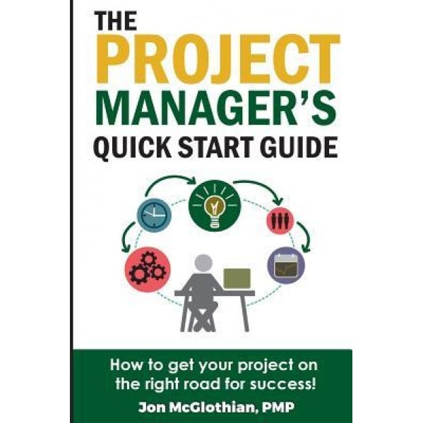 The Project Manager's Quick Start Guide: How to Get Your Project on the Right Road for Success, Jon McGlothian (Author)