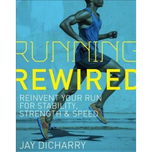 Running Rewired: Reinvent Your Run for Stability, Strength, and Speed, Jay Dicharry (Author)