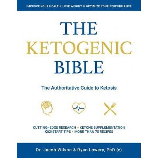 The Ketogenic Bible: The Authoritative Guide to Ketosis, Jacob Wilson (Author)