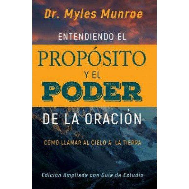 Entendiendo El Proposito y El Poder de la Oracion: Como Llamar Al Cielo a la Tierra, Myles Munroe (Author)