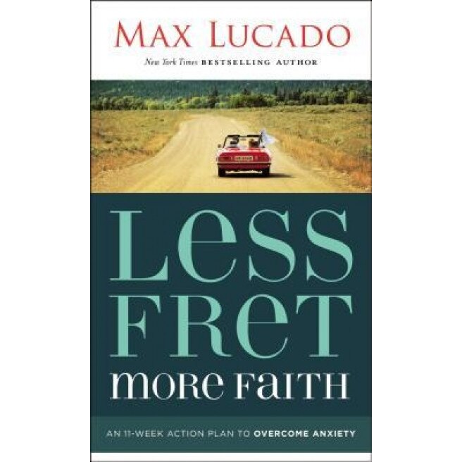Less Fret, More Faith: An 11-Week Action Plan to Overcome Anxiety, Max Lucado (Author)