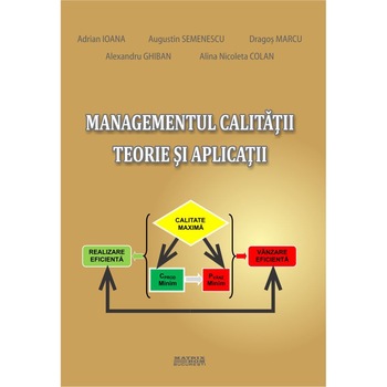Managementul calitatii. Teorie si aplicatii, Adrian Ioana, Augustin Semenescu, Dragos Marcu, Alexandru Ghiban, Alina Nicoleta Colan Managementul calitatii. Teorie si aplicatii, Adrian Ioana, Augustin Semenescu, Dragos Marcu, Alexandru Ghiban, Alina Nicoleta Colan