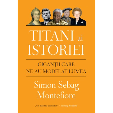 Titani Ai Istoriei Gigantii Care Ne Au Modelat Lumea Simon Sebag Montefiore Emag Ro