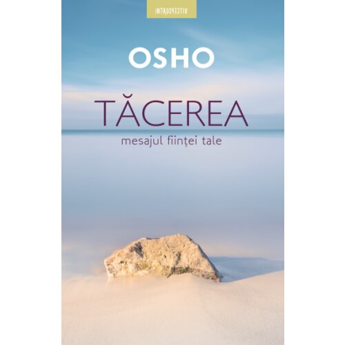 Osho. Tacerea. Mesajul Fiintei Tale