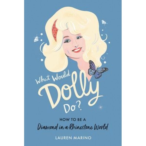 What Would Dolly Do?: How to Be a Diamond in a Rhinestone World, Lauren Marino (Author)