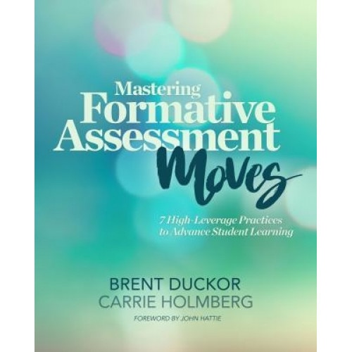 Mastering Formative Assessment Moves: 7 High-Leverage Practices to Advance Student Learning, Carrie Holmberg