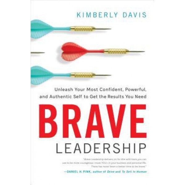 Brave Leadership: Unleash Your Most Confident, Powerful, and Authentic Self to Get the Results You Need, Kimberly Davis (Author)