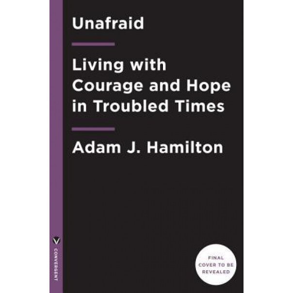 Unafraid: Living with Courage and Hope in Troubled Times, Adam J. Hamilton (Author)