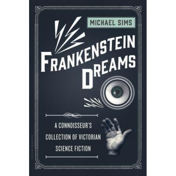 Frankenstein Dreams: A Connoisseur's Collection of Victorian Science Fiction, Michael Sims (Author)