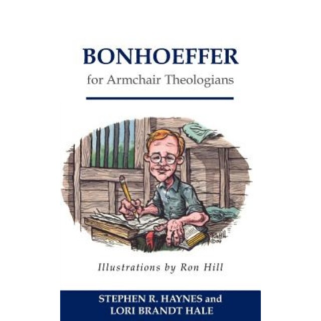 Bonhoeffer for Armchair Theologians, Stephen R. Haynes, Lori Brandt Hale